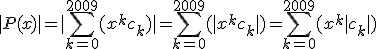 |P(x)| = |\sum_{k=0}^{2009} (x^kc_k)| = \sum_{k=0}^{2009} (|x^kc_k|) = \sum_{k=0}^{2009} (x^k|c_k|)